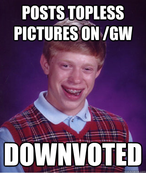 posts topless pictures on gw downvoted - Bad Luck Brian