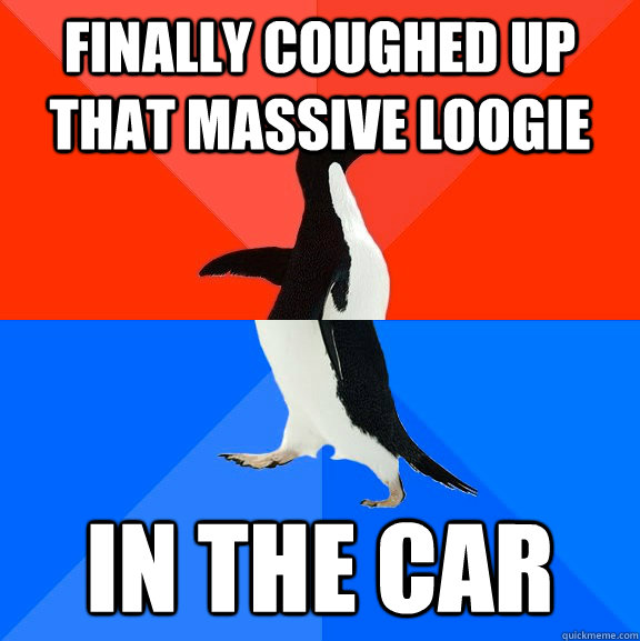 finally coughed up that massive loogie in the car - Socially Awesome Awkward Penguin