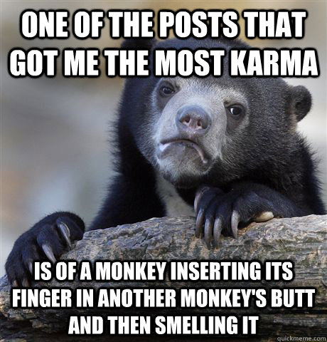 one of the posts that got me the most karma is of a monkey i - Confession Bear