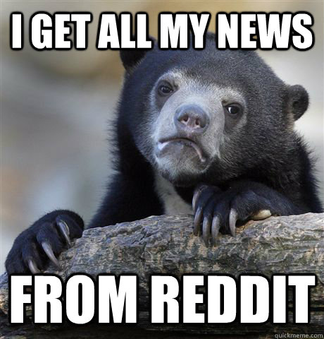i get all my news from reddit - Confession Bear