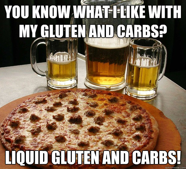 you know what i like with my gluten and carbs liquid gluten -