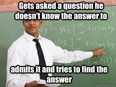 gets asked a question he doesnt know the answer to admits i - Good Guy Teacher