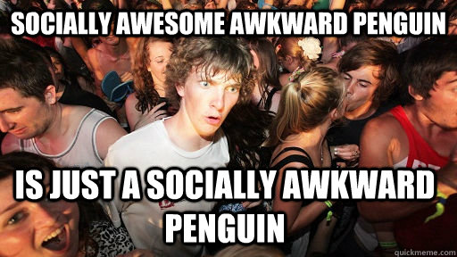 socially awesome awkward penguin is just a socially awkward - Sudden Clarity Clarence