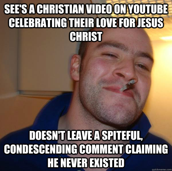 sees a christian video on youtube celebrating their love fo - Good Guy Greg