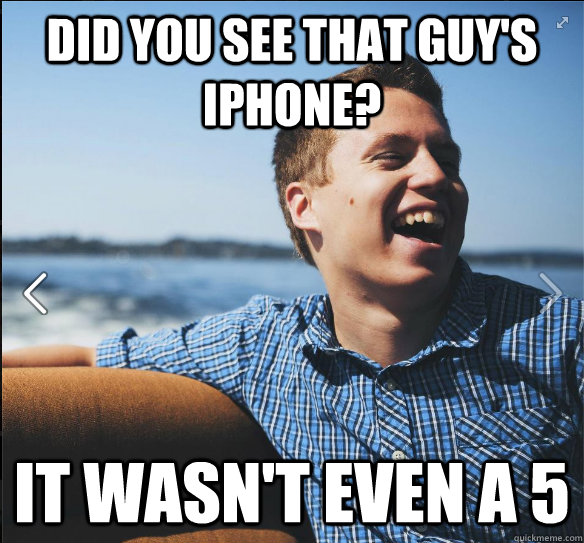 did you see that guys iphone it wasnt even a 5 - suburb white kid