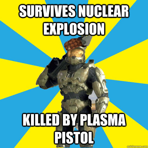 survives nuclear explosion killed by plasma pistol - Scumbag Master Chief
