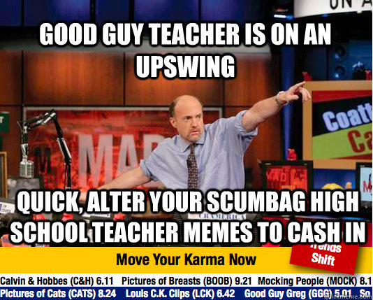 good guy teacher is on an upswing quick alter your scumbag - Mad Karma with Jim Cramer