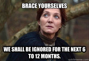 brace yourselves we shall be ignored for the next 6 to 12 mo -
