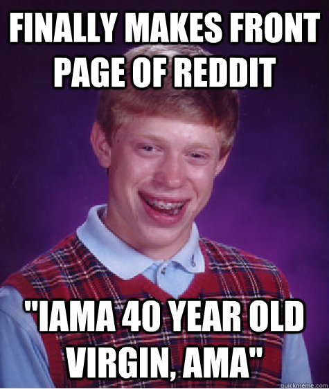 finally makes front page of reddit iama 40 year old virgin - Bad Luck Brian