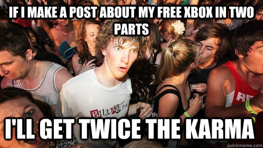 if i make a post about my free xbox in two parts ill get tw - Sudden Clarity Clarence