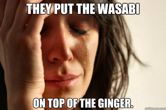 they put the wasabi on top of the ginger - First World Problems