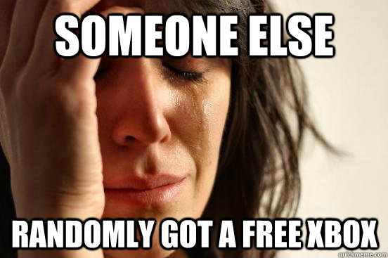 someone else randomly got a free xbox - First World Problems
