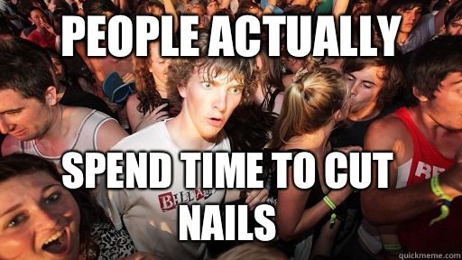 People actually Spend time to cut nails - Sudden Clarity Clarence