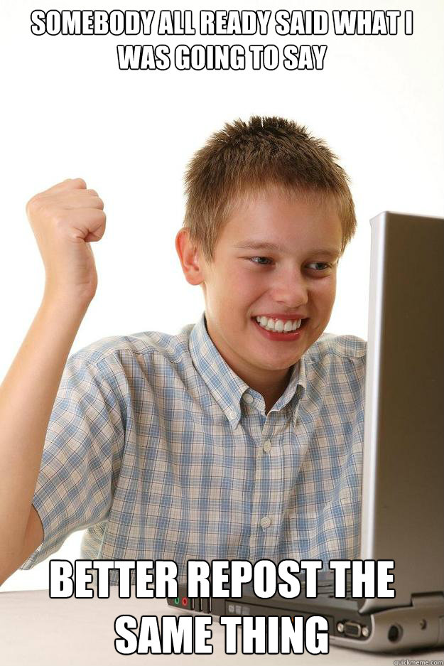 somebody all ready said what i was going to say better repos - first day on the internet kid