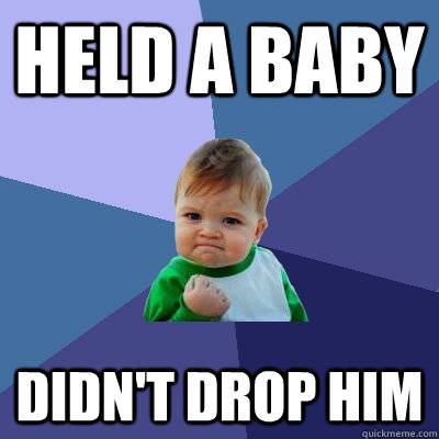held a baby didnt drop him - Success Kid