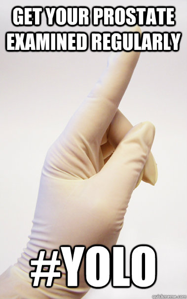 get your prostate examined regularly yolo - Yolo