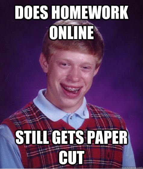 does homework online still gets paper cut - Bad Luck Brian