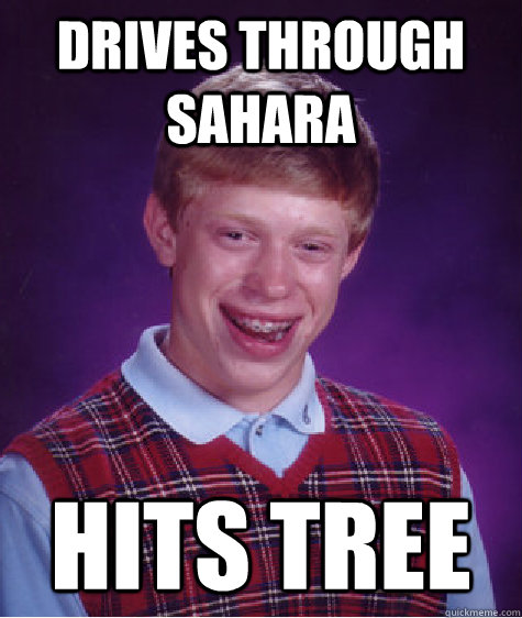 drives through sahara hits tree - Bad Luck Brian