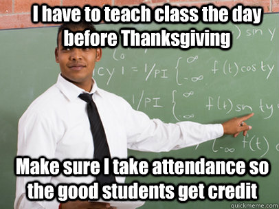 i have to teach class the day before thanksgiving make sure - Good Guy Teacher