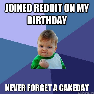 joined reddit on my birthday never forget a cakeday - Success Kid