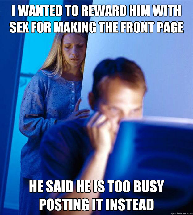 i wanted to reward him with sex for making the front page he - Redditors Wife