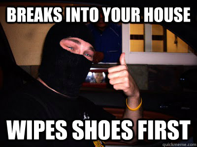 breaks into your house wipes shoes first - Good Guy Burglar