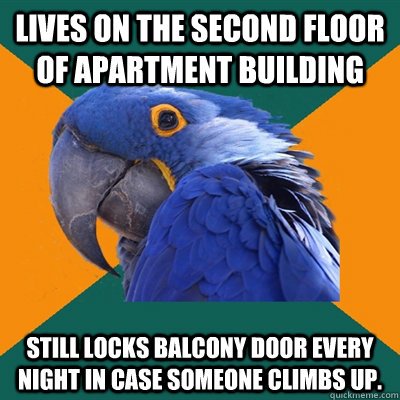 lives on the second floor of apartment building still locks - Paranoid Parrot
