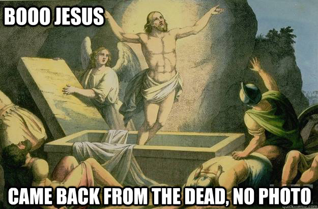 booo jesus came back from the dead no photo - BOOO JESUS