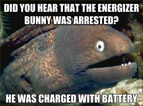 did you hear that the energizer bunny was arrested he was c - Bad Joke Eel