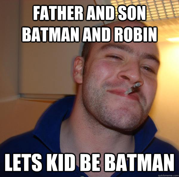 father and son batman and robin lets kid be batman - Good Guy Greg