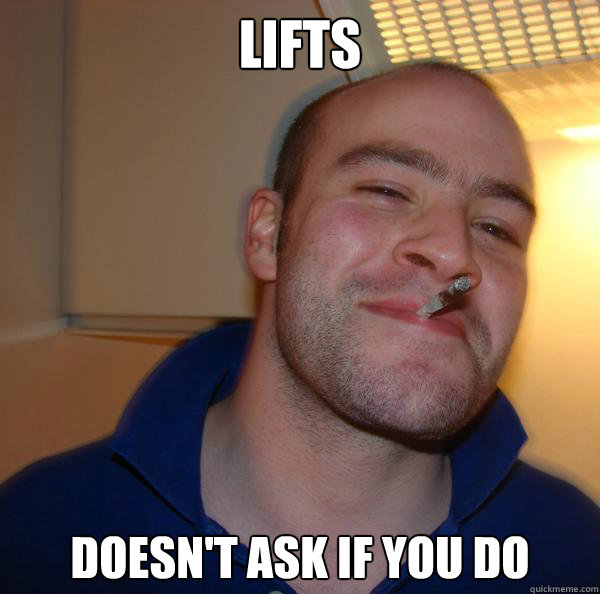 lifts doesnt ask if you do - Good Guy Greg