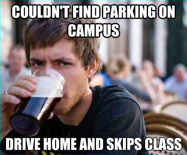 couldnt find parking on campus drive home and skips class - Lazy College Senior