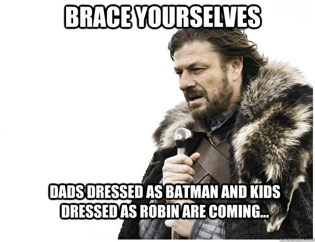 brace yourselves dads dressed as batman and kids dressed as - Imminent Ned