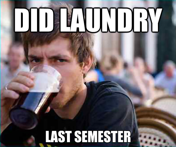 did laundry last semester - Lazy College Senior