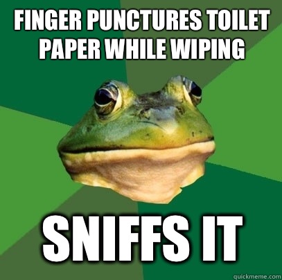 Finger punctures toilet paper while wiping Sniffs it - Foul Bachelor Frog