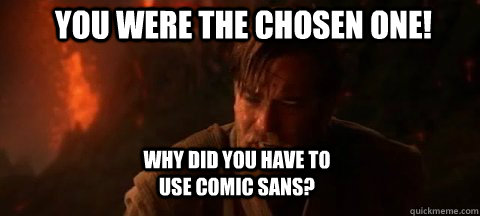 you were the chosen one why did you have to use comic sans - Chosen one