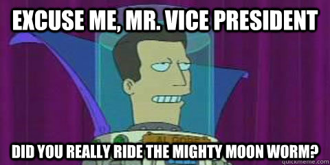 excuse me mr vice president did you really ride the mighty - Al Gore