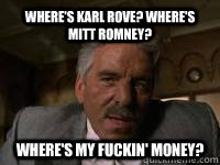 wheres karl rove wheres mitt romney wheres my fuckin m - ray barbone