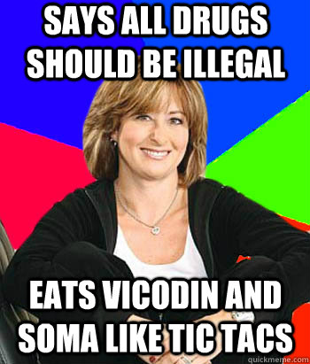 says all drugs should be illegal eats vicodin and soma like - Sheltering Suburban Mom