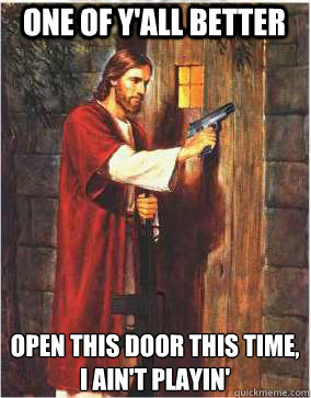 one of yall better open this door this time i aint playin - Meanwhile Jesus
