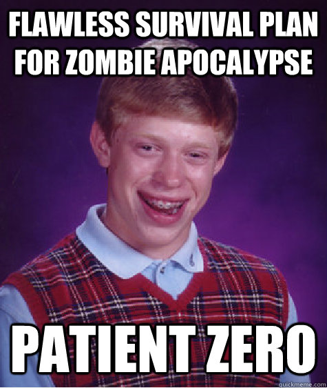 flawless survival plan for zombie apocalypse patient zero - Bad Luck Brian