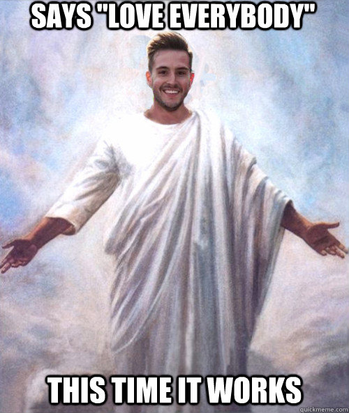 says love everybody this time it works - Ridiculously Photogenic Jesus