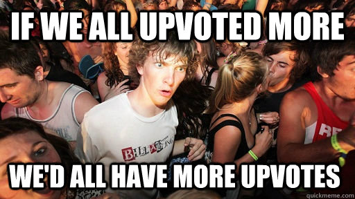 if we all upvoted more wed all have more upvotes - Sudden Clarity Clarence