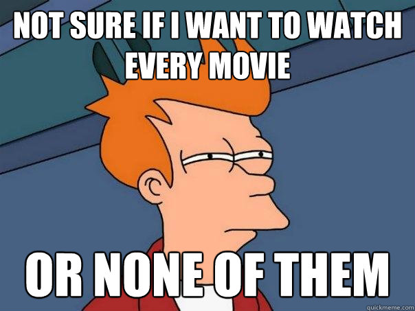 not sure if i want to watch every movie or none of them - Futurama Fry