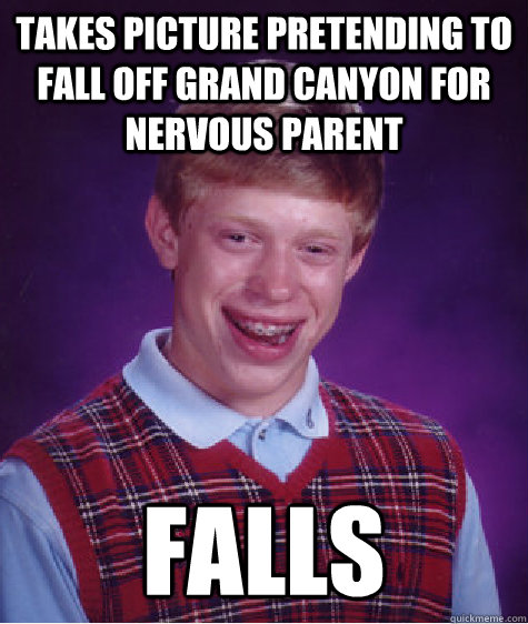 takes picture pretending to fall off grand canyon for nervou - Bad Luck Brian