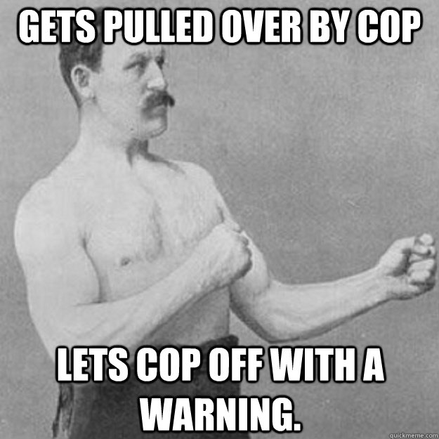 gets pulled over by cop lets cop off with a warning - overly manly man