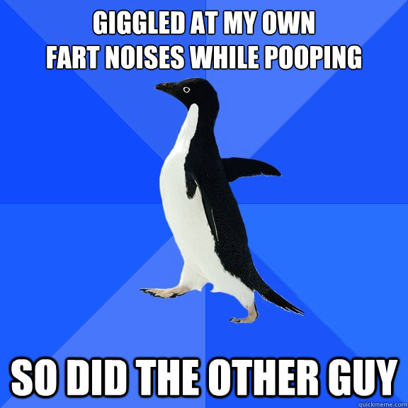 giggled at my own fart noises while pooping so did the other - Socially Awkward Penguin