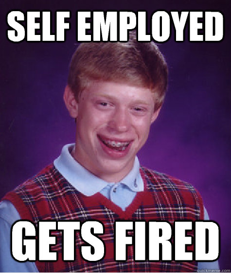 self employed gets fired - Bad Luck Brian