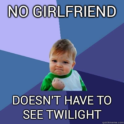No girlfriend Doesnt have to see Twilight - Success Kid