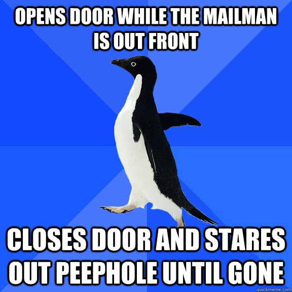 opens door while the mailman is out front closes door and st - Socially Awkward Penguin